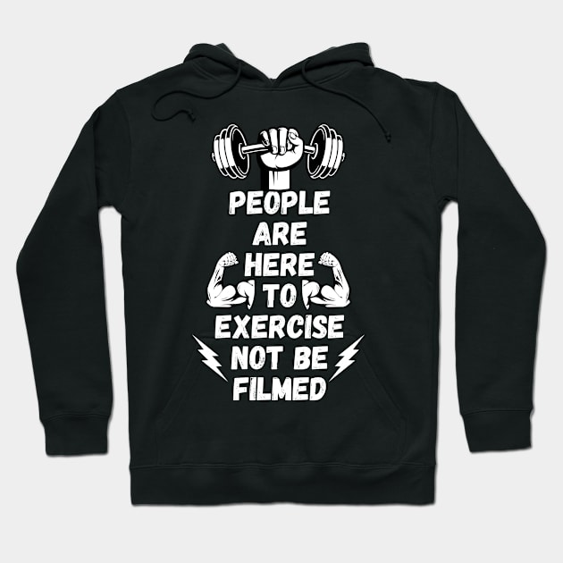 People Are Here to Exercise Not Be Filmed Hoodie by Millusti